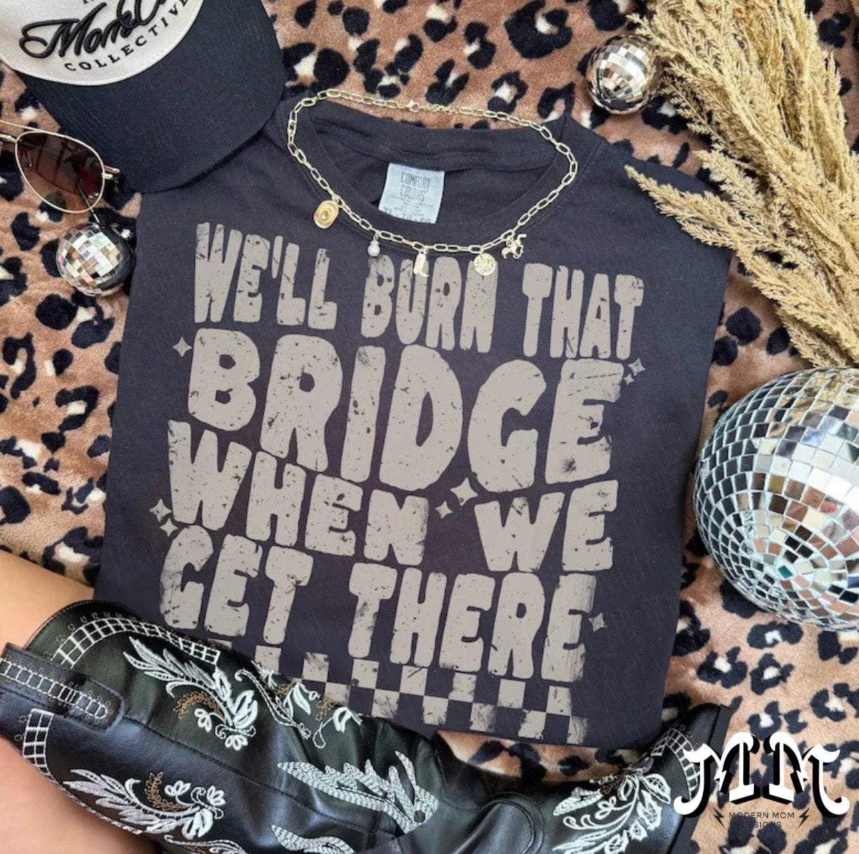 Well burn that bridge when we get there (tee, crewneck, or hoodie)