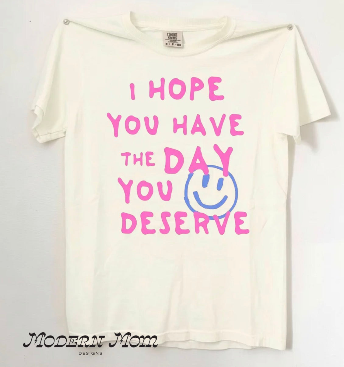 I hope you have the day you deserve (tee shirt, crewneck or hoodie)
