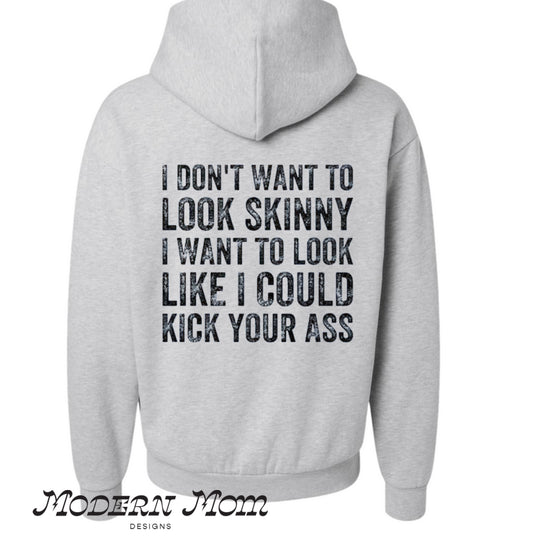 I don’t want to look skinny I want to look like I could kick your ass