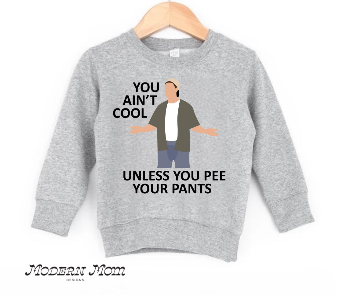 You ain’t cool unless you pee your pants