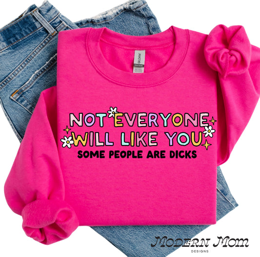 Not everyone will like you. Some people are dicks.