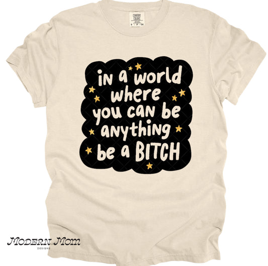 In a world where you can be anything be a bitch