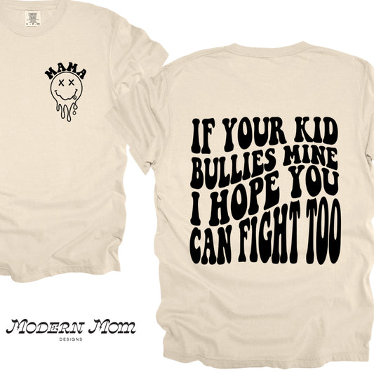 If your kid bullies mine I hope you can fight too