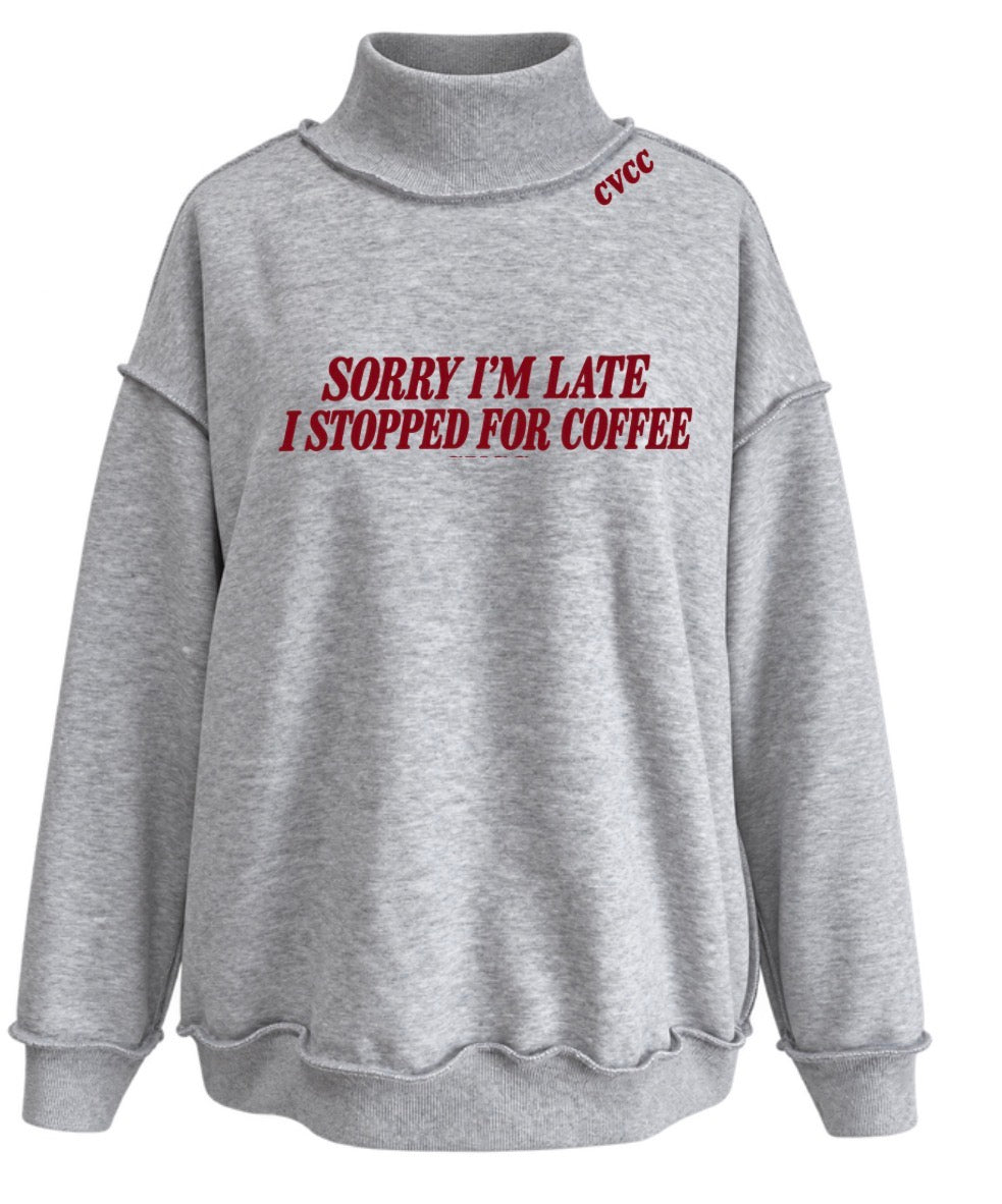 CVCC mock neck: sorry I’m late I stopped for coffee