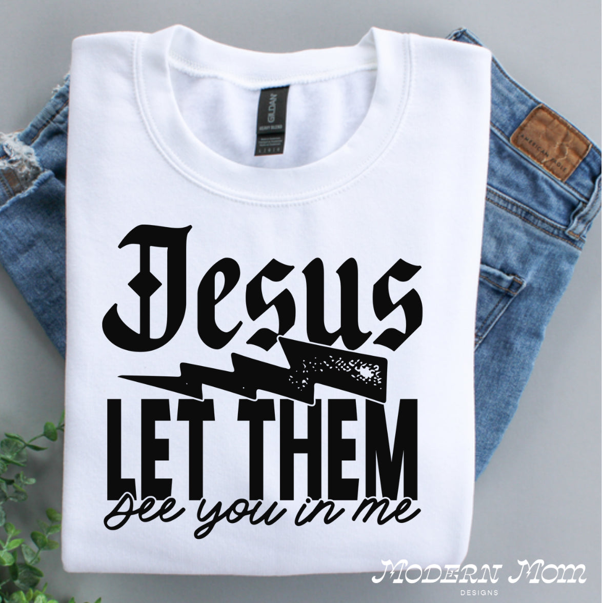 Jesus let them see you in me- tee, crewneck or hoodie