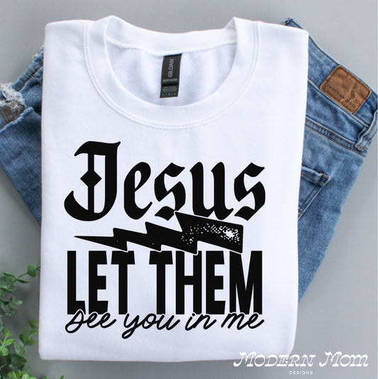 Jesus let them see you in me-  tee, crewneck or hoodie