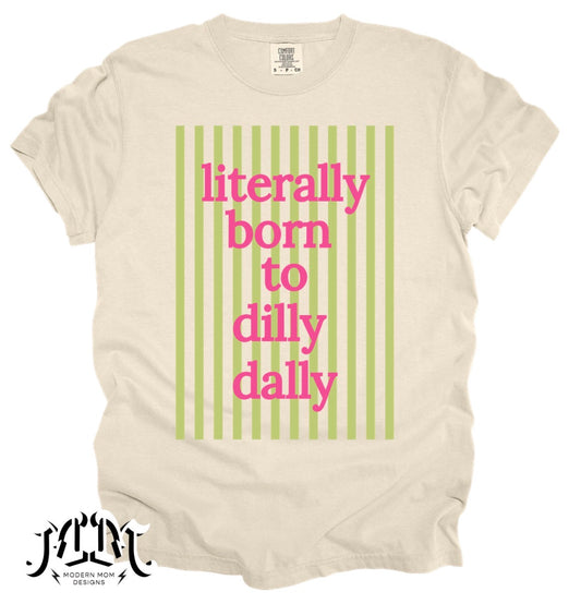 Literally born to dilly dally tee shirt