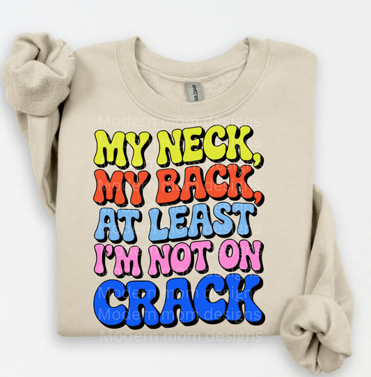 My neck, my back atleast I’m not on crack