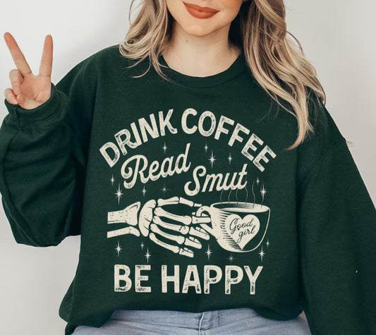 Drink coffee, read smut, be happy(tee, crewneck or hoodie )