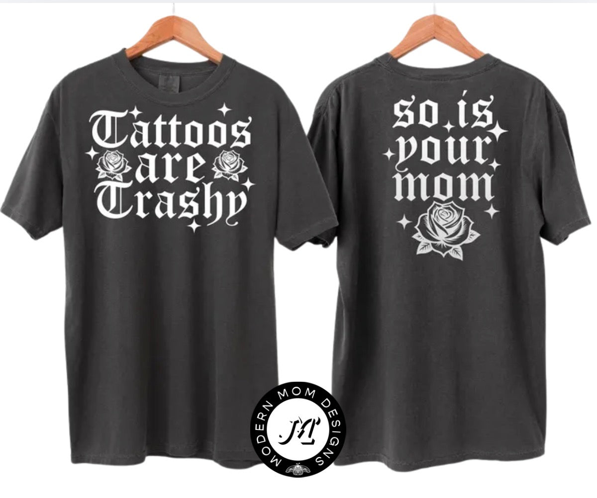 Tattoos are trashy.so is your mom.  (tee shirt, crewneck or hoodie)