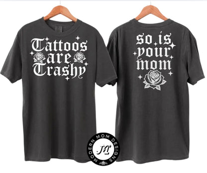 Tattoos are trashy.so is your mom.  (tee shirt, crewneck or hoodie)