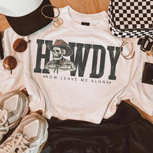 Howdy-now leave me alone  (tee shirt, crewneck or hoodie)