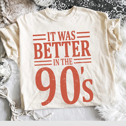 It was better in the 90’s (tank top, tee shirt, crewneck or hoodie)