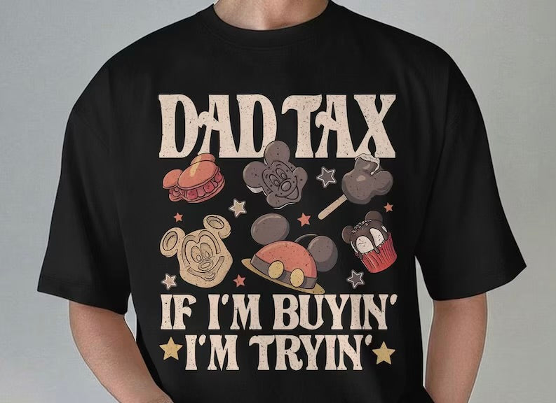 Dad tax. If I’m buyin’ I’m tryin’(Tee shirt, crewneck or hoodie)