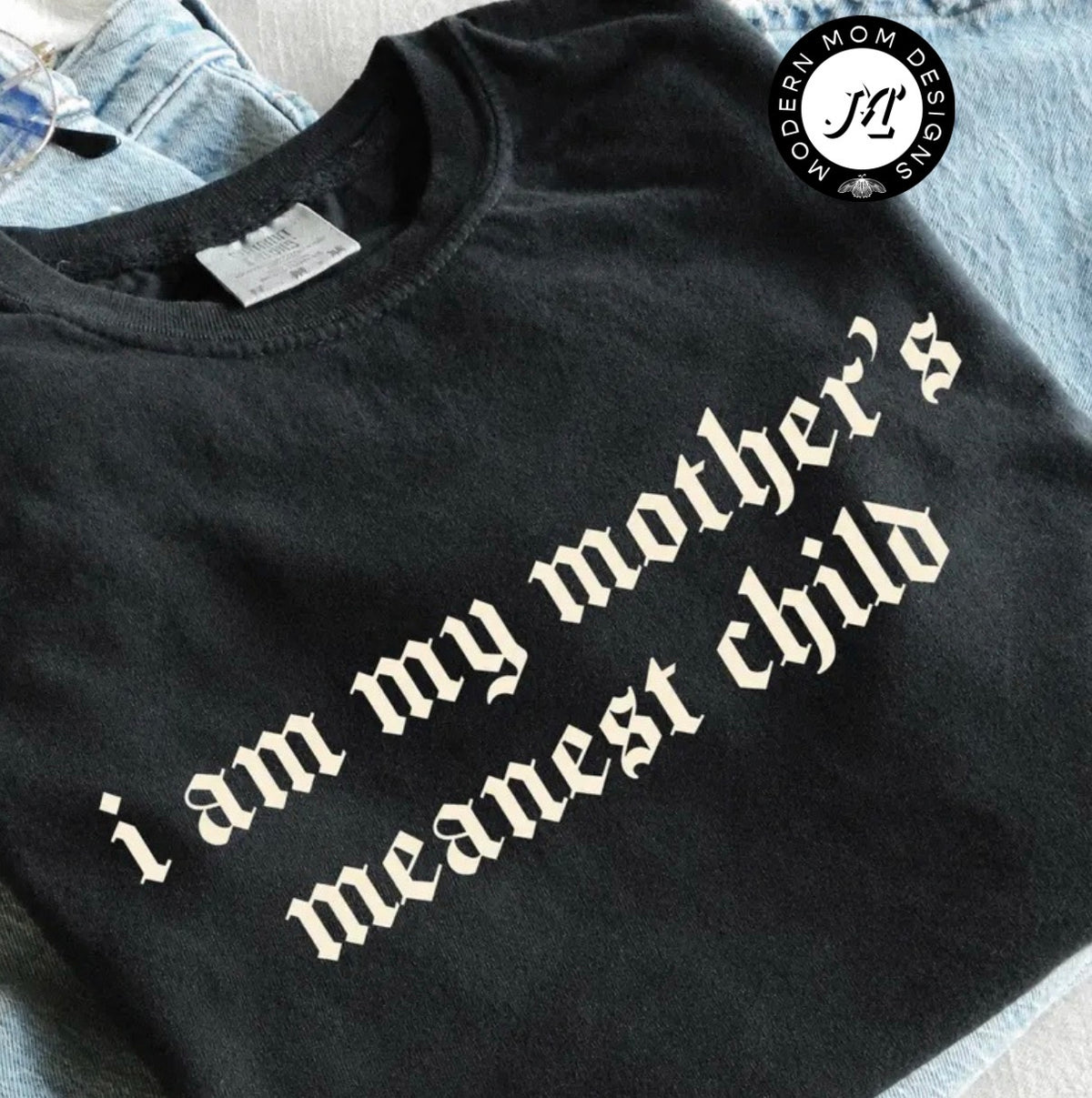 I am my mothers meanest child (tee shirt, crewneck or hoodie)