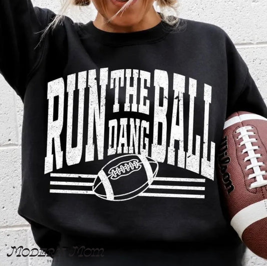 Run the dang ball (tee shirt, crewneck or hoodie)
