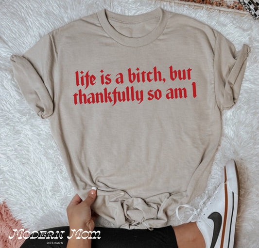 Life’s a bitch but so am I