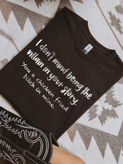 I don’t mind being the villain in your story. You a chicken fried bitch in mine. (tee shirt, crewneck or hoodie)