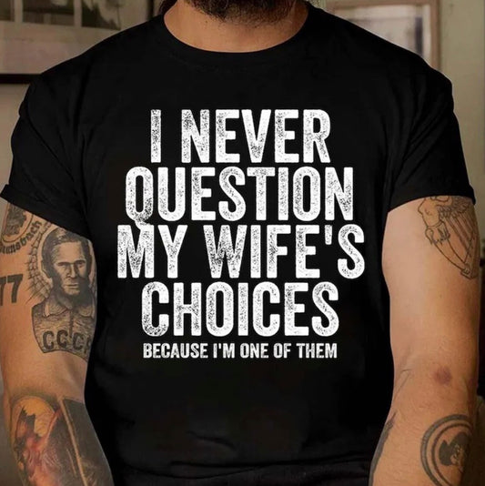 I never question my wife’s choices because I am one of them(tee or hoodie)