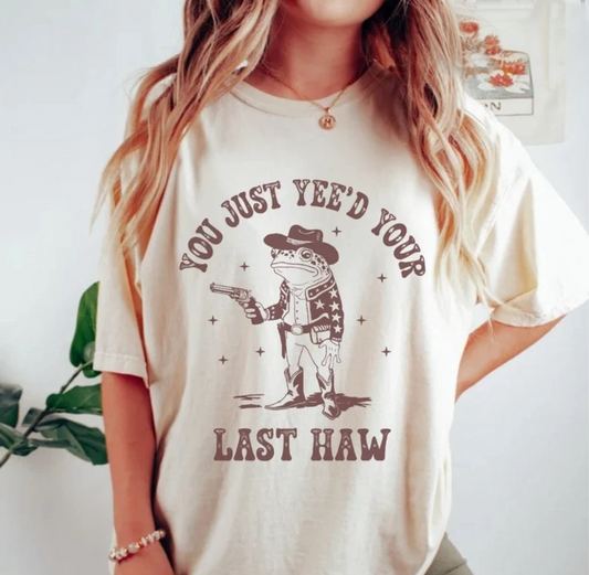 You just yeed your last haw tee