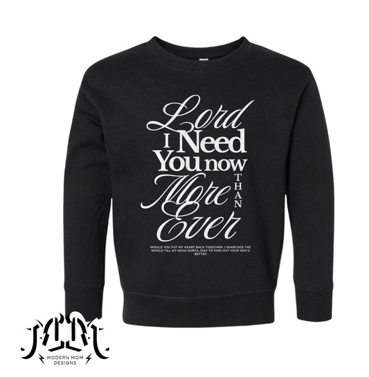 Lord I need you now more than ever (toddler-youth XL)