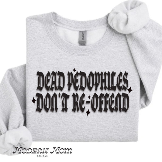 Dead pedophiles don’t re-offend (tee shirt, crewneck or hoodie)