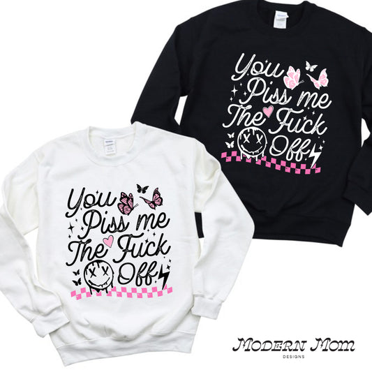 You piss me off crewneck ( BLACK OR WHITE)