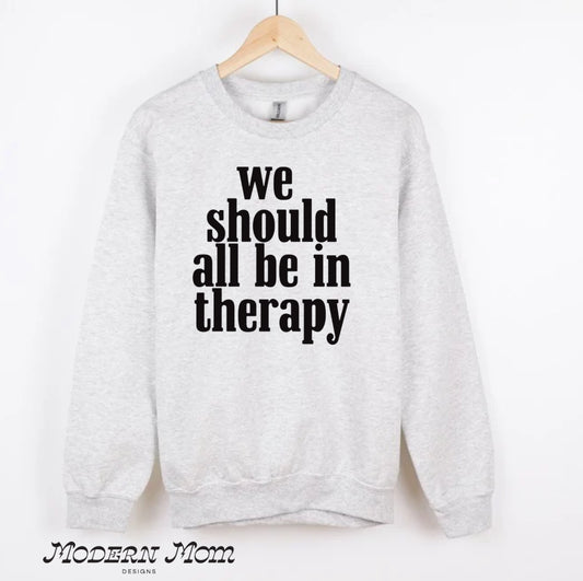 We should all be in therapy (tee, crewneck or hoodie )