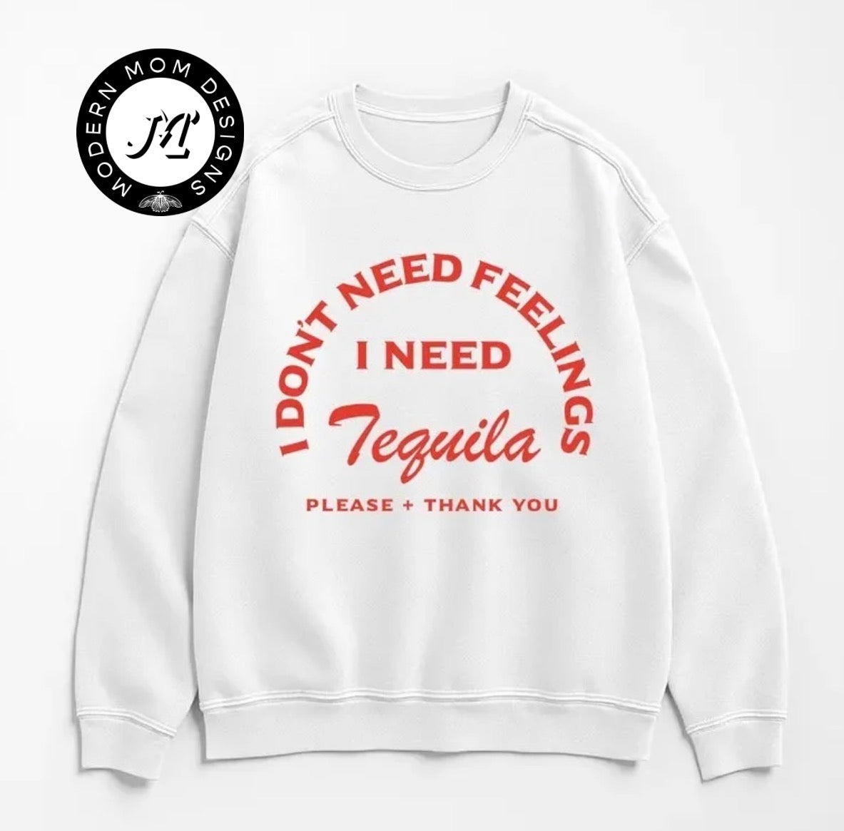 I don’t need feelings. I need tequila. Please and thank you. (tee, crewneck, or hoodie)