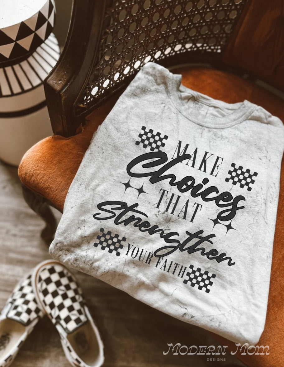 Make choices that strengthen your faith (tee shirt or crewneck)