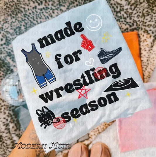 Made for wrestling season (tee shirt, crewneck or hoodie)