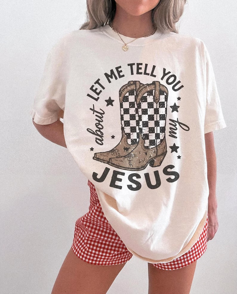 Let me tell you about my jesus  (tank top, tee shirt, crewneck or hoodie)
