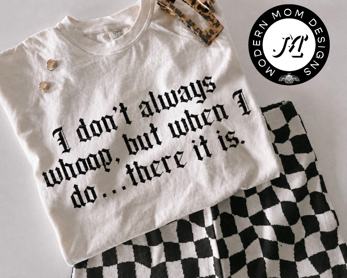 I don’t always whoop, but when I do…there it is  (tee shirt, crewneck or hoodie)
