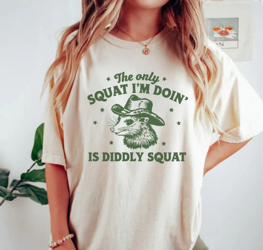 The only squat im doin’ is diddly squat tee