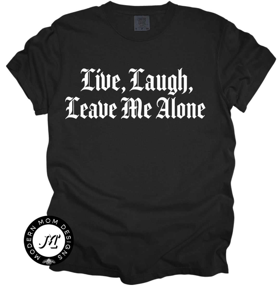 Live,laugh, leave me alone(tee shirt, crewneck or hoodie)