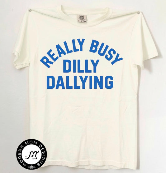 Really busy dilly dallying (tee shirt, crewneck or hoodie)