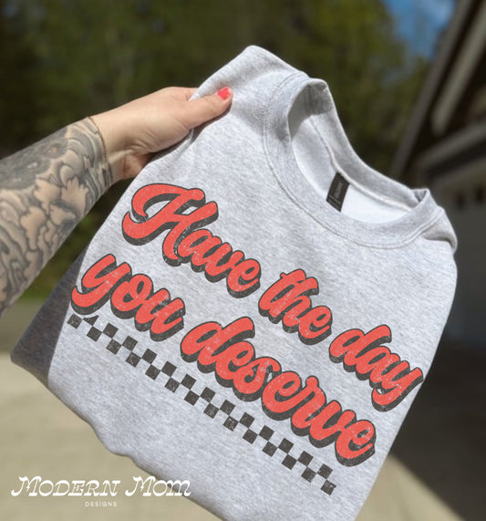Have the day you deserve