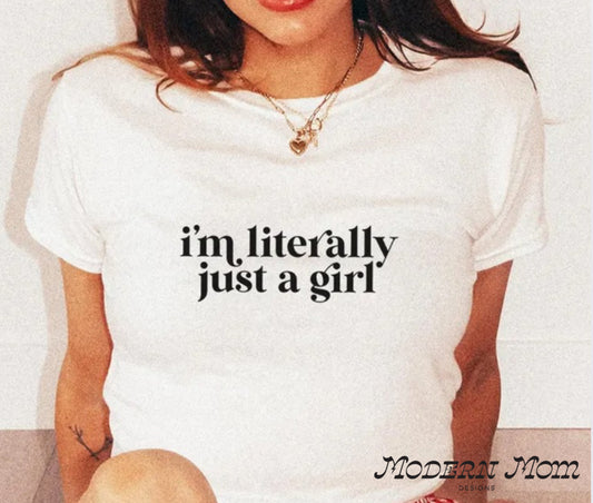 I’m literally just a girl tee