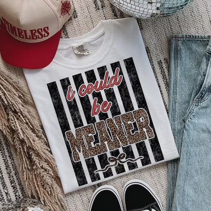 I could be meaner  (tee shirt, crewneck or hoodie)