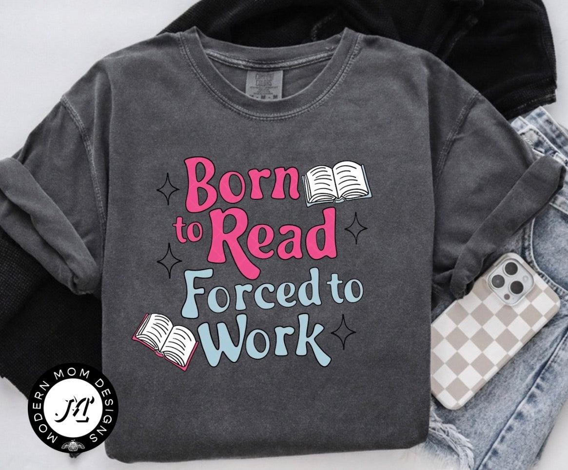 Born to read. Forced to work. (tee, crewneck or hoodie)