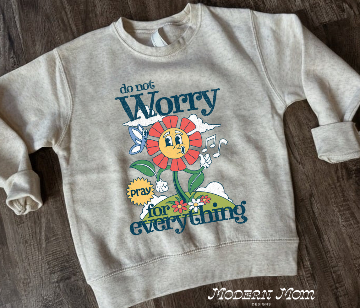 Dont worry, Pray for everything (2T-youth XL)-tee, crewneck, or hoodie