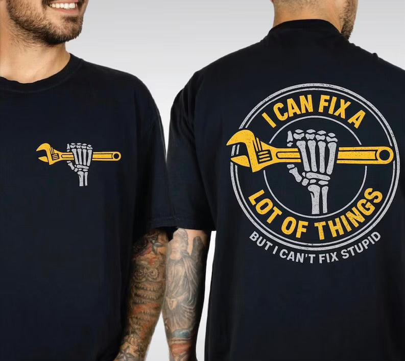 I can fix a lot of things but I can’t fix stupid (Tee shirt, crewneck or hoodie)