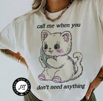 Call me when you don’t need anything  (tank top, tee shirt, crewneck or hoodie)