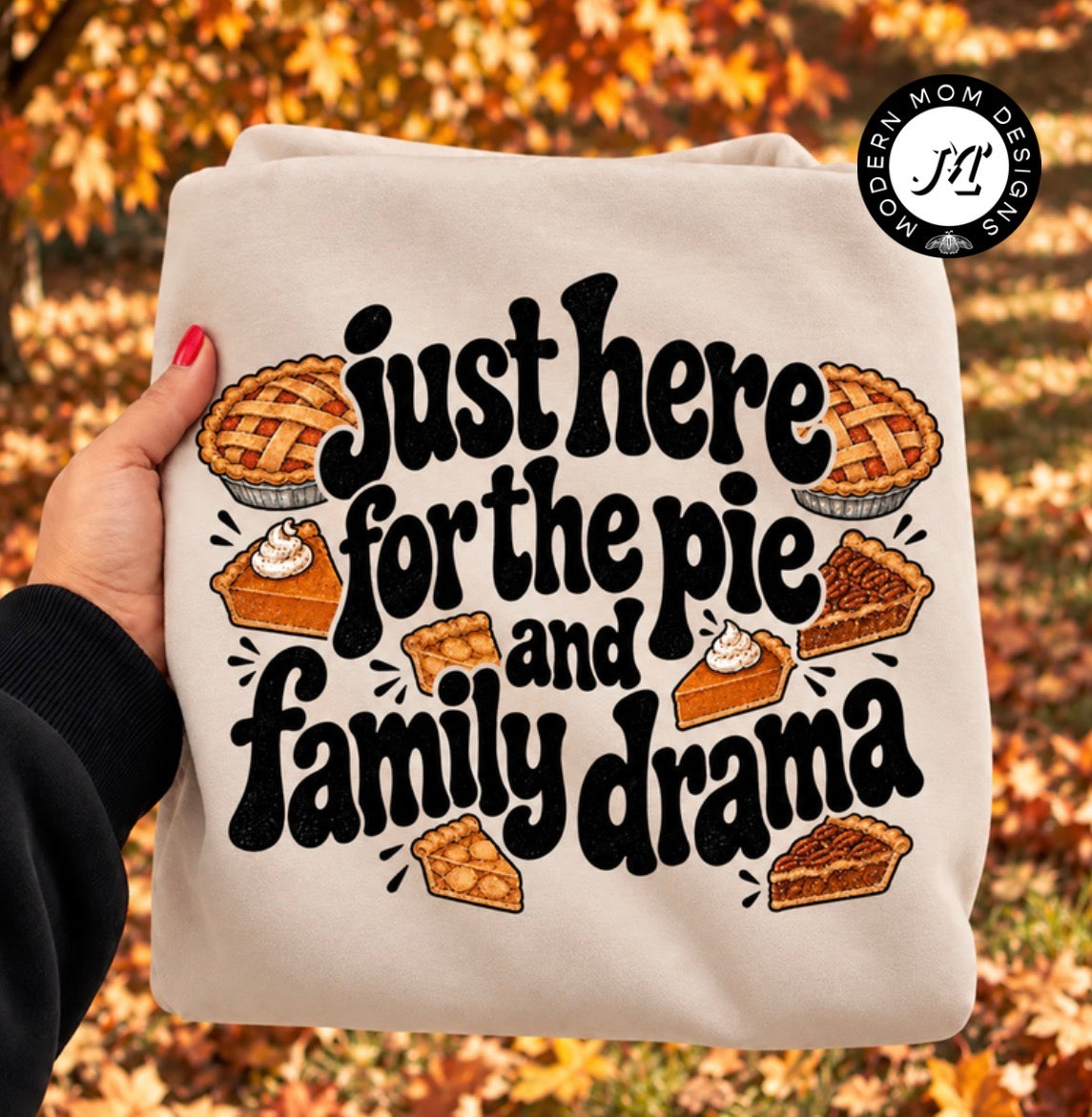 Just here for the pie and family drama (tee shirt, crewneck or hoodie)