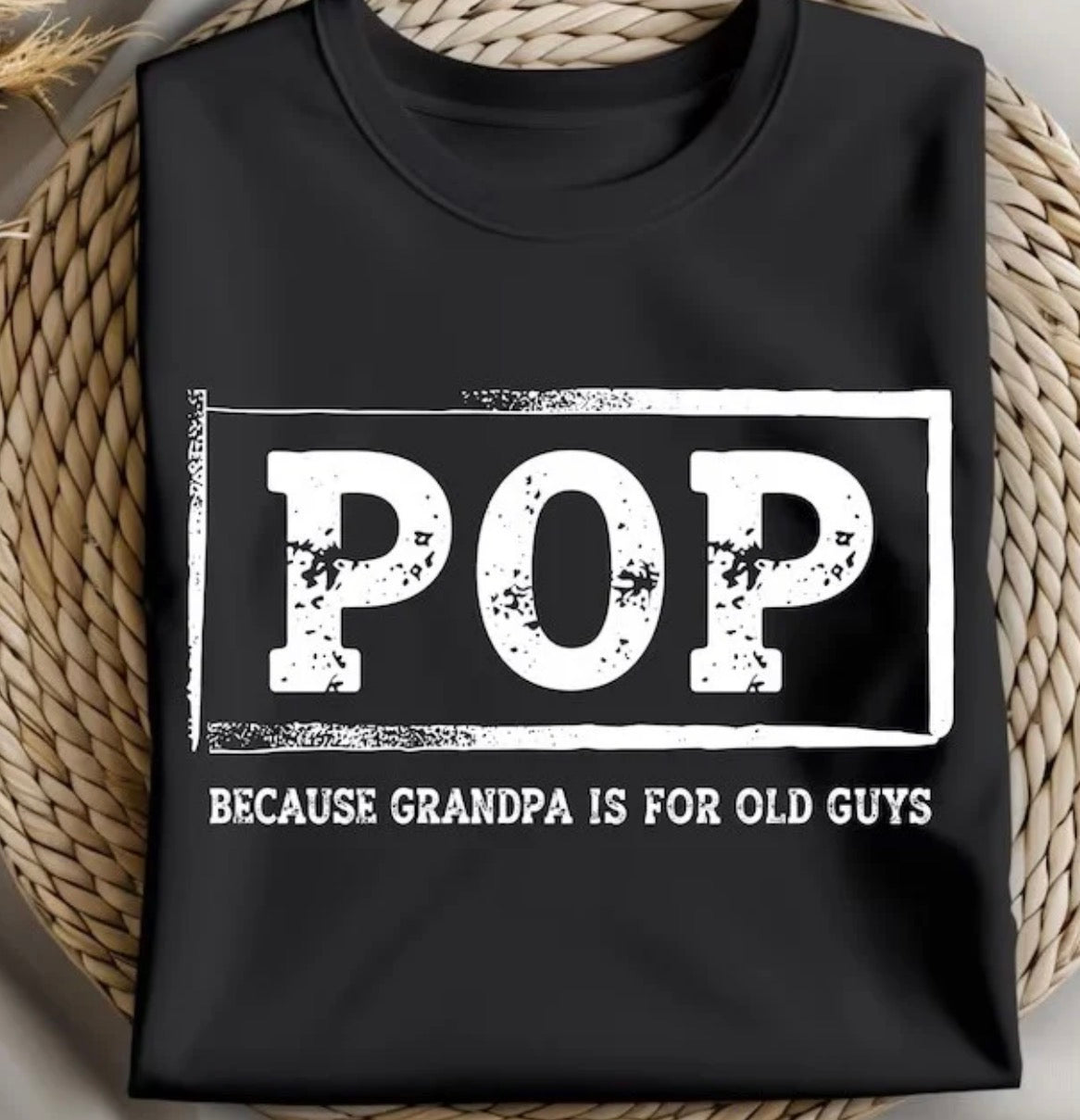 Pop because grandpa is for old guys (Tee shirt, crewneck or hoodie)