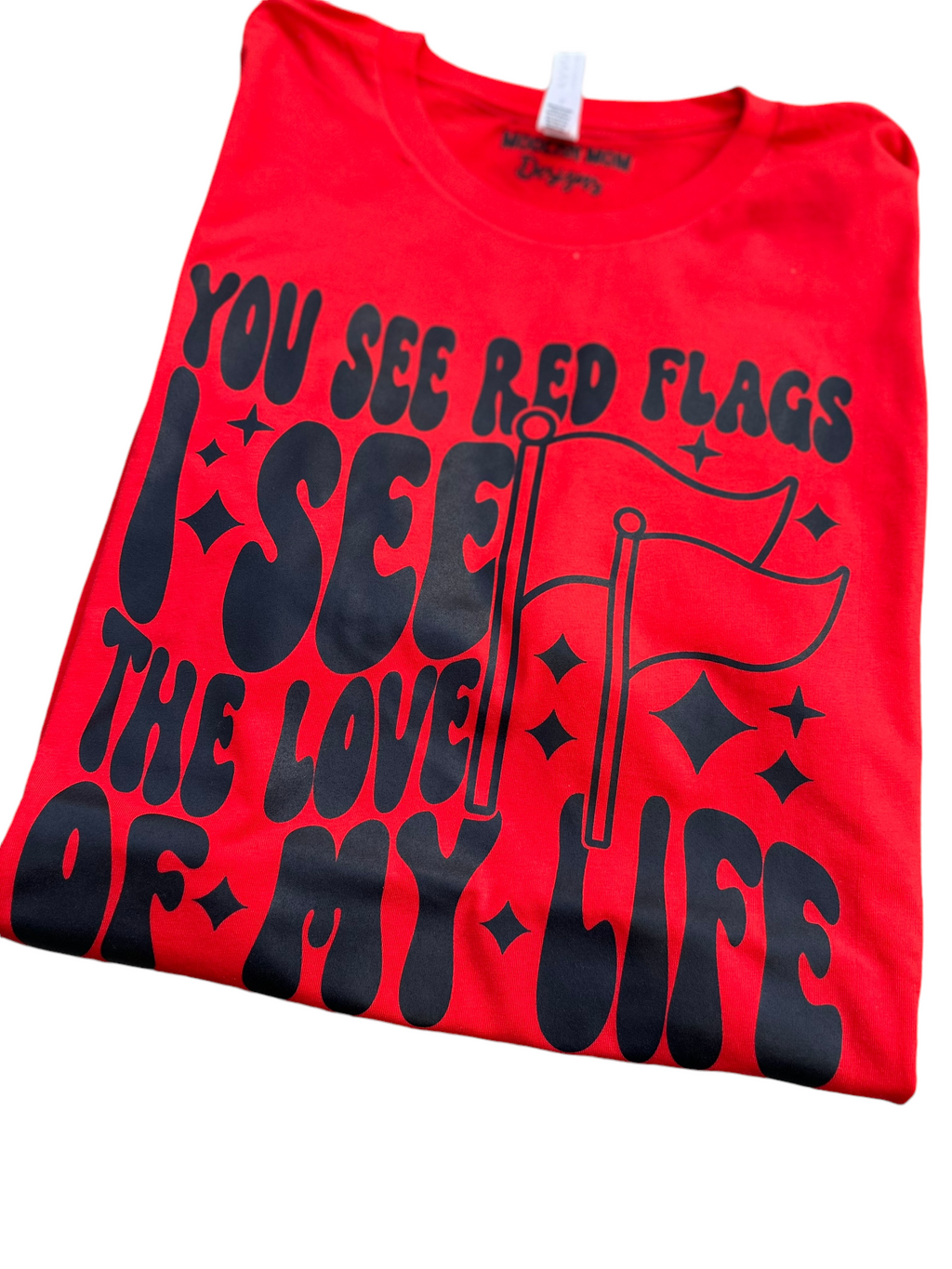 You see red flags, I see the love of my life tee