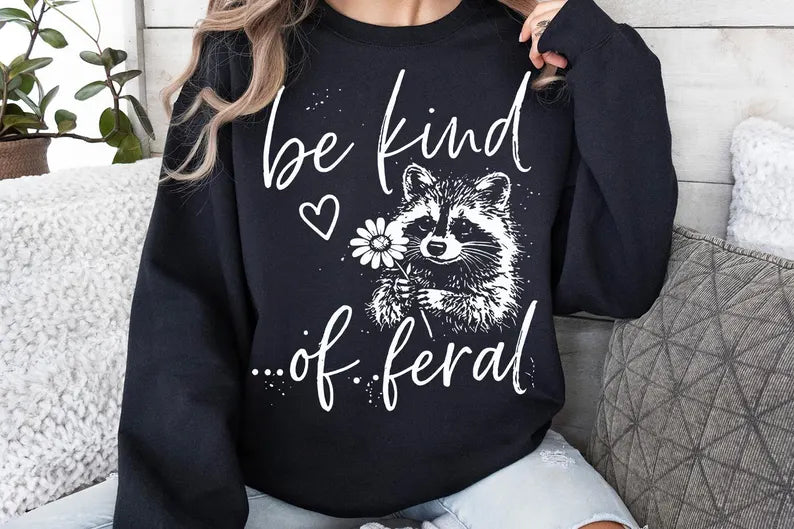 Be kind…of feral (tee shirt, crewneck or hoodie)