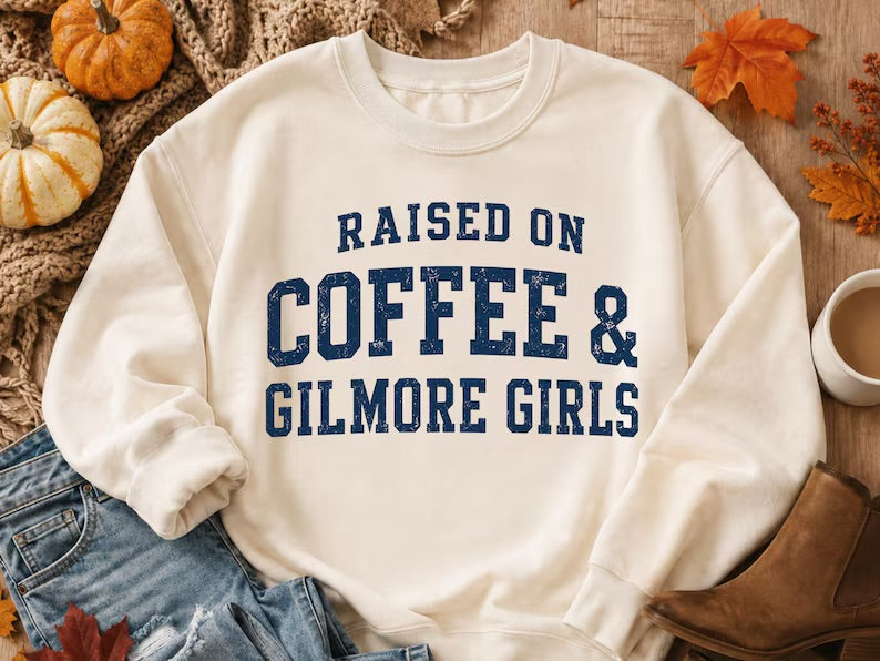 Raised on coffee and Gilmore girls  (tee shirt, crewneck or hoodie)