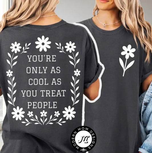 You’re only as cool as you treat people (tee shirt, crewneck or hoodie)