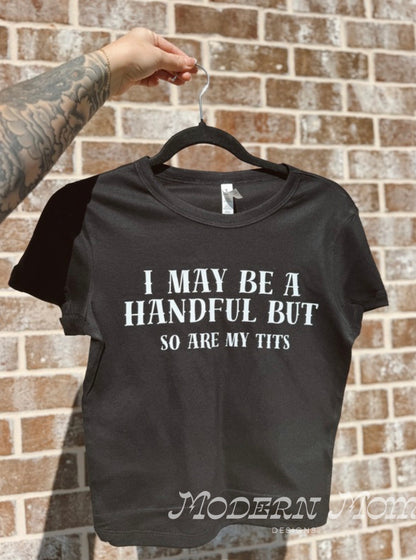 I may be a handful but so are my tits babydoll tee